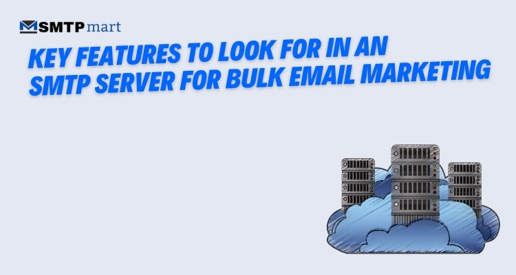 Key Features to Look for in an SMTP Server for Bulk Email Marketing