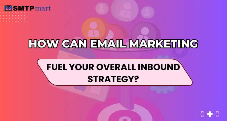 How Can Email Marketing Fuel Your Overall Inbound Strategy