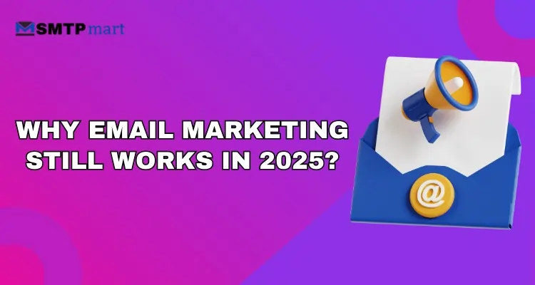 Why Email Marketing Still Works in 2025